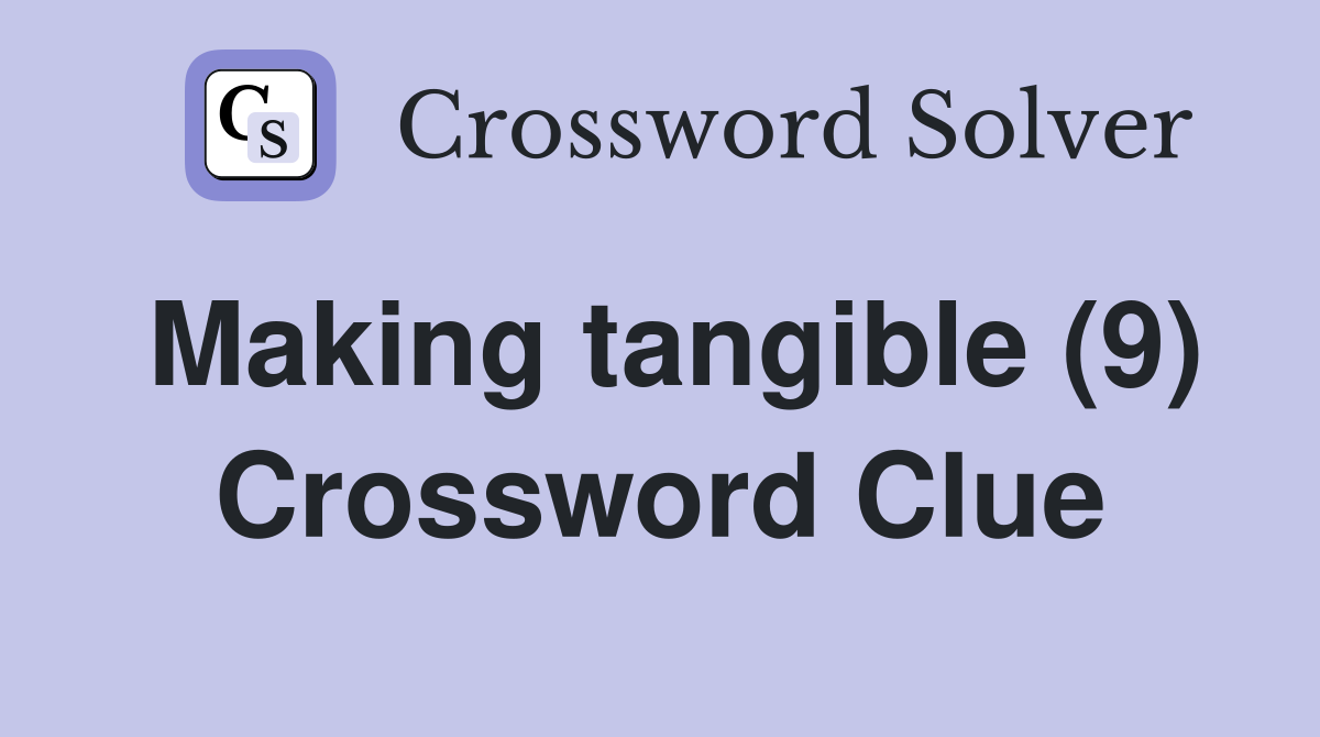 Making tangible (9) Crossword Clue
