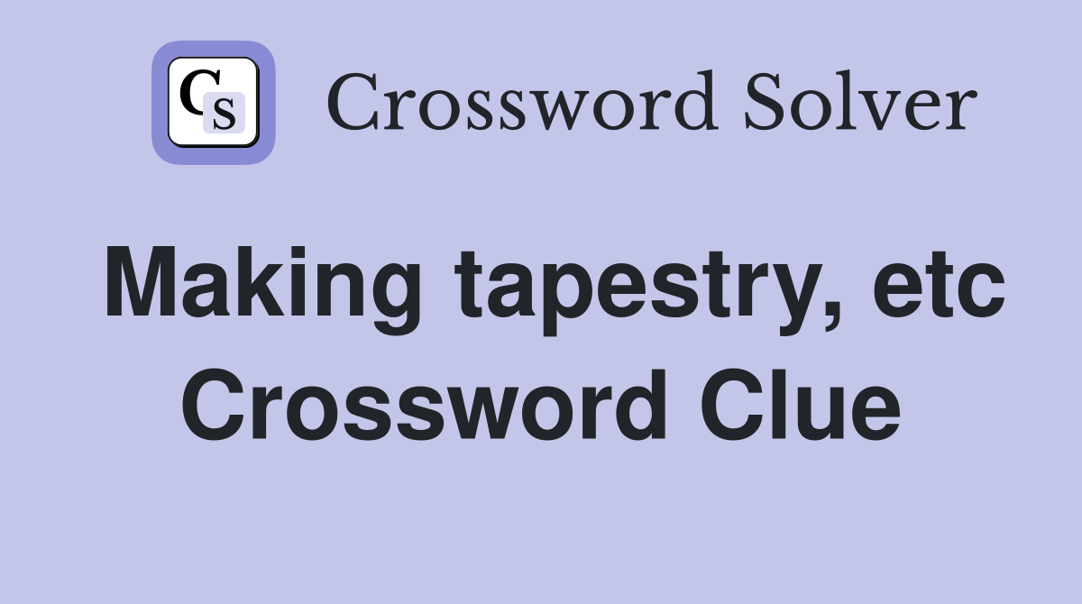 Making tapestry, etc Crossword Clue