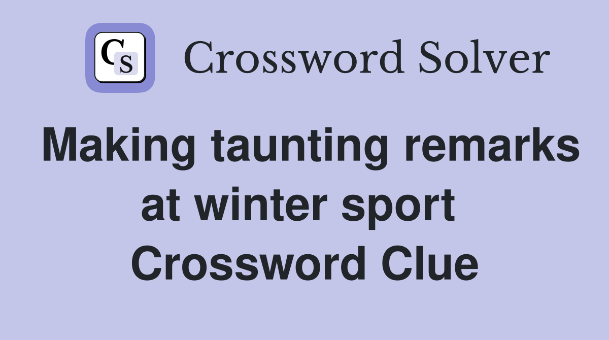 Making taunting remarks at winter sport  Crossword Clue