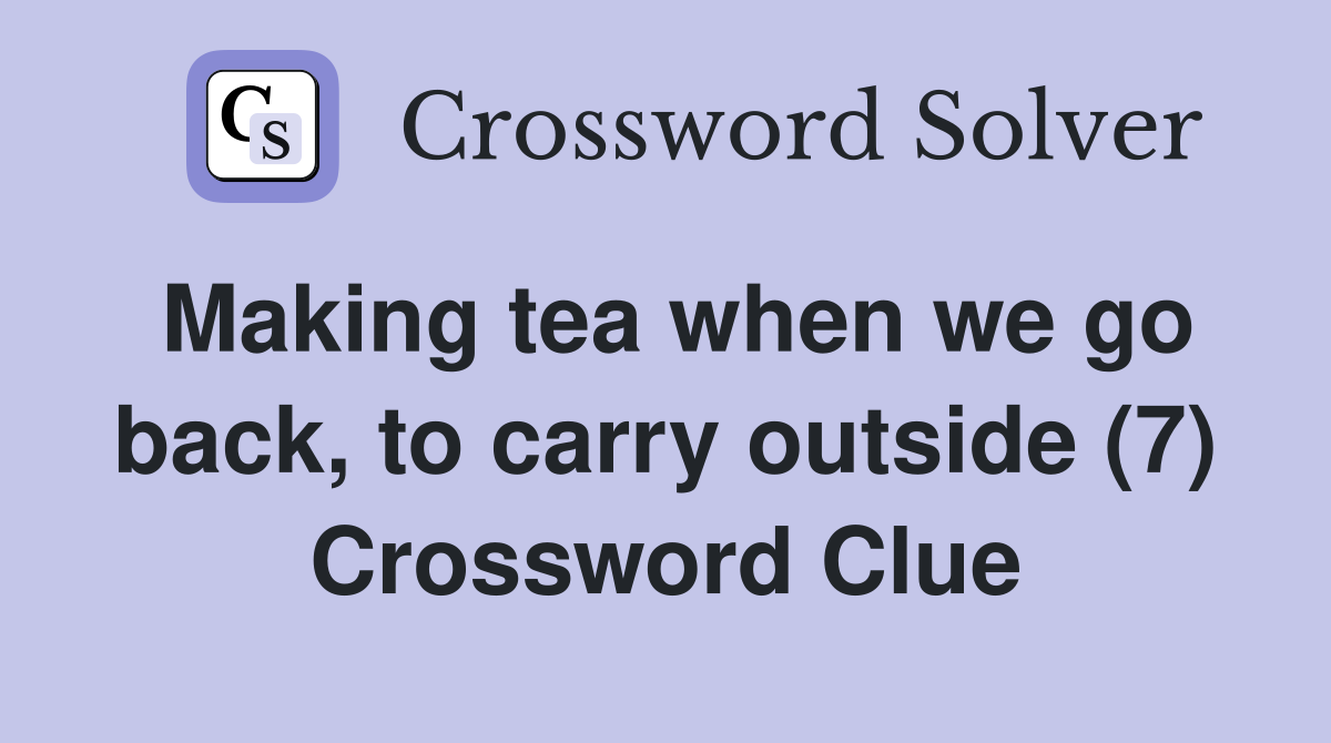 Making tea when we go back, to carry outside (7) Crossword Clue
