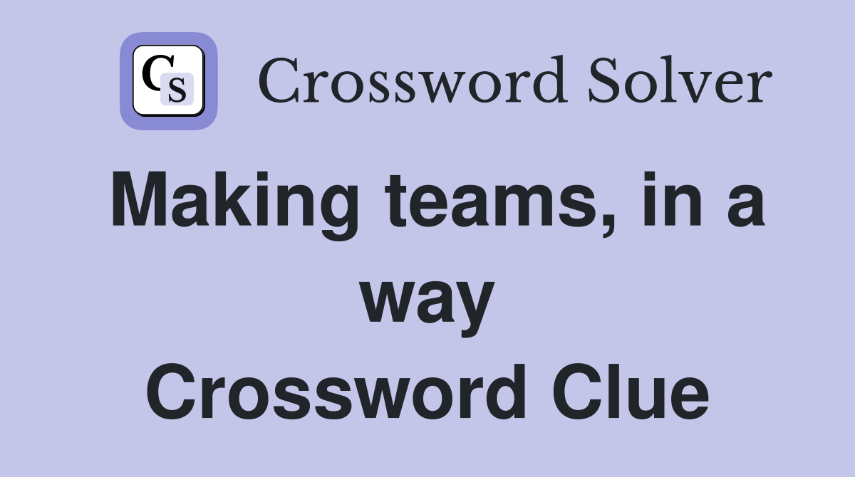 Making teams, in a way Crossword Clue