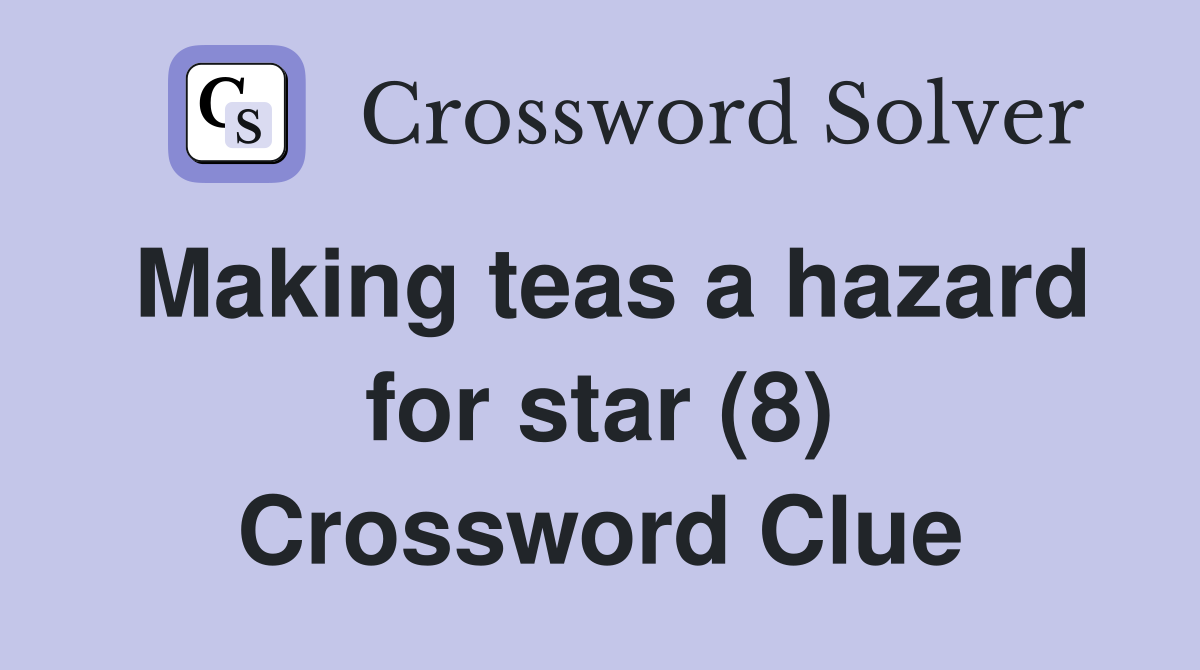 Making teas a hazard for star (8) Crossword Clue