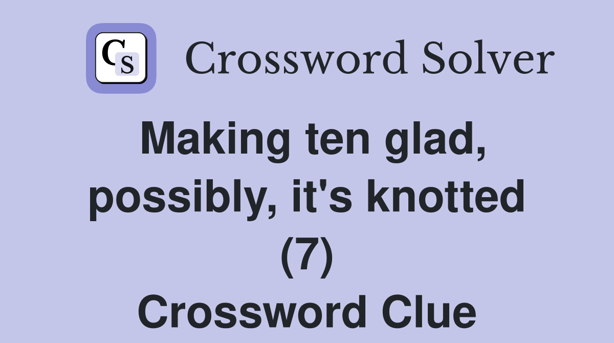 Making ten glad, possibly, it's knotted (7) Crossword Clue