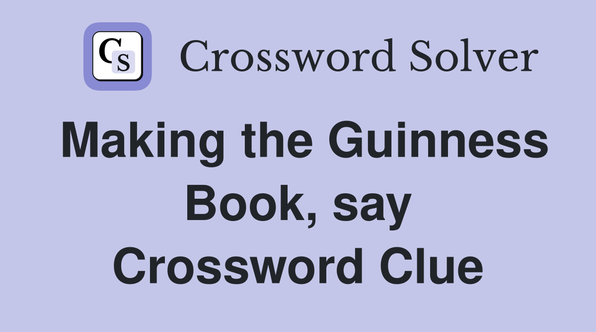 Making the Guinness Book, say Crossword Clue