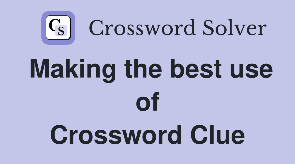 Making the best use of Crossword Clue