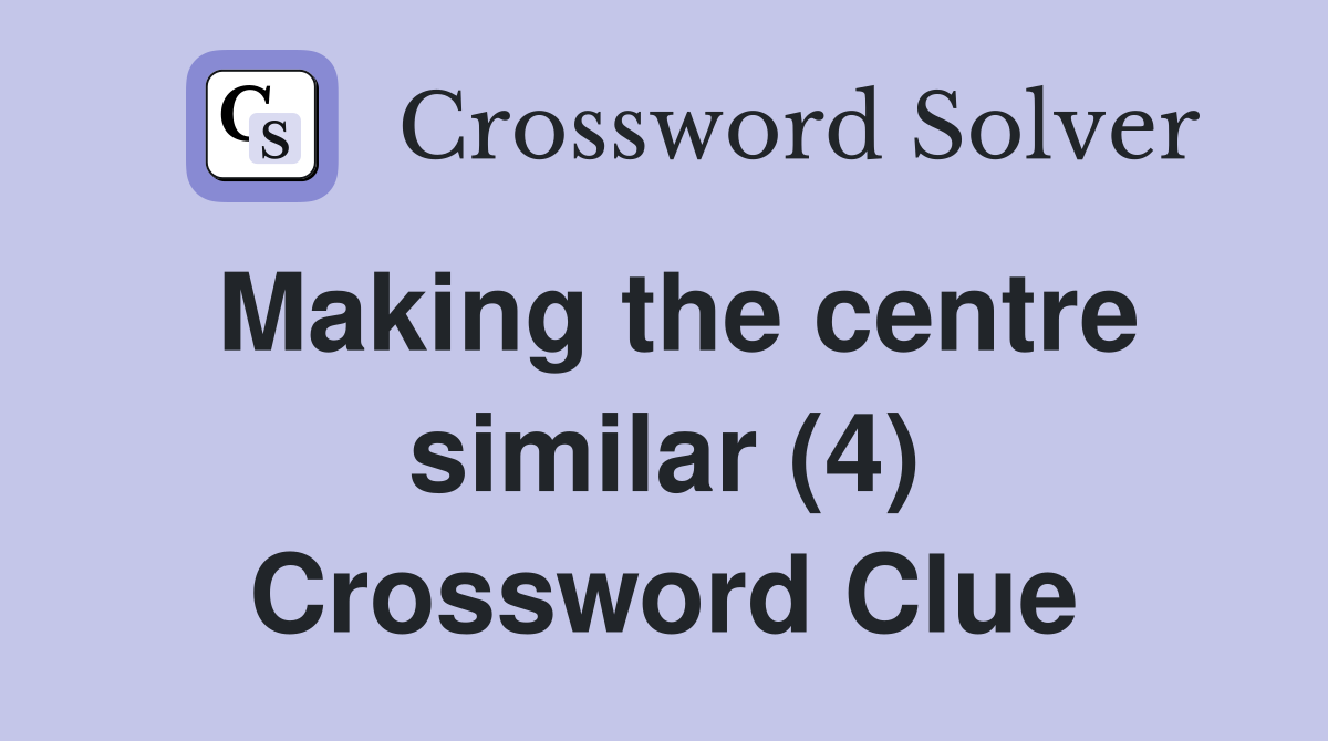 Making the centre similar (4) Crossword Clue