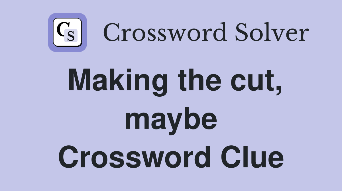 Making the cut, maybe Crossword Clue