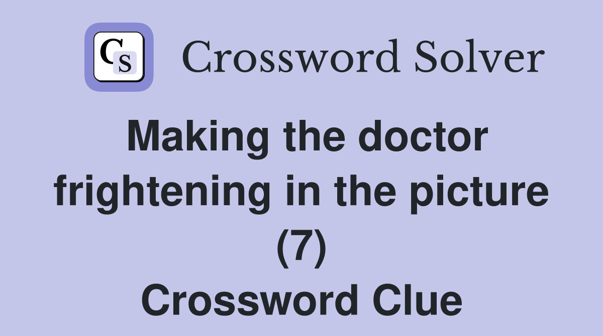 Making the doctor frightening in the picture (7) Crossword Clue
