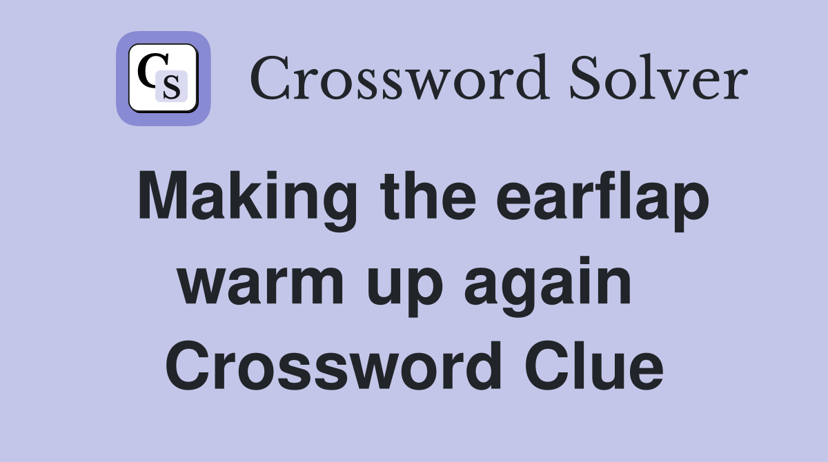 Making the earflap warm up again  Crossword Clue