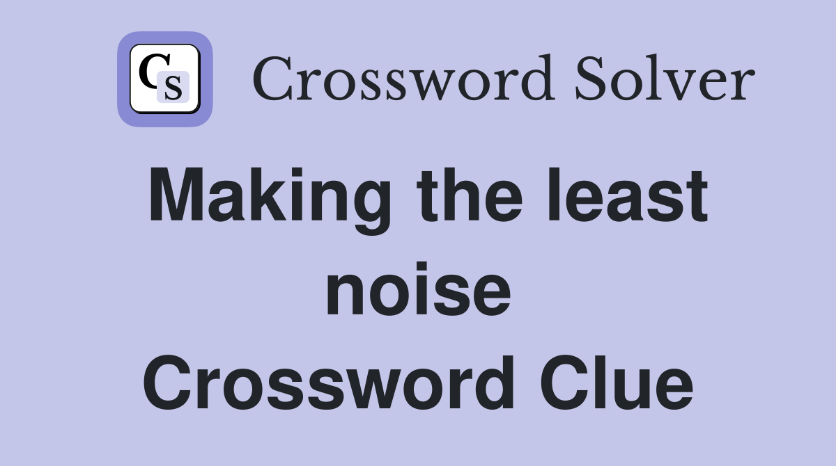 Making the least noise Crossword Clue