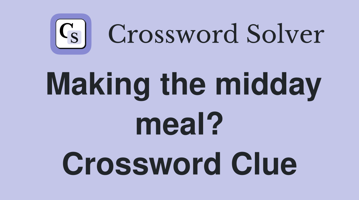 Making the midday meal? Crossword Clue