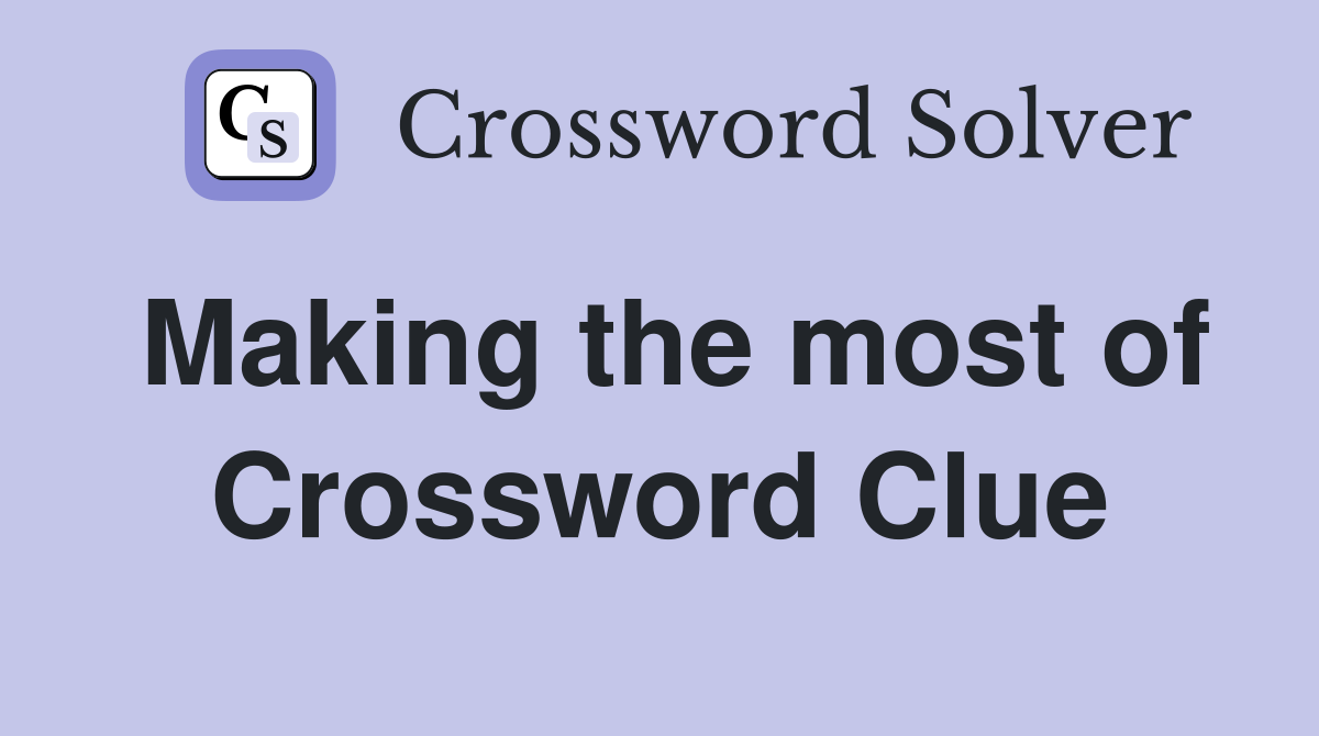 Making the most of Crossword Clue