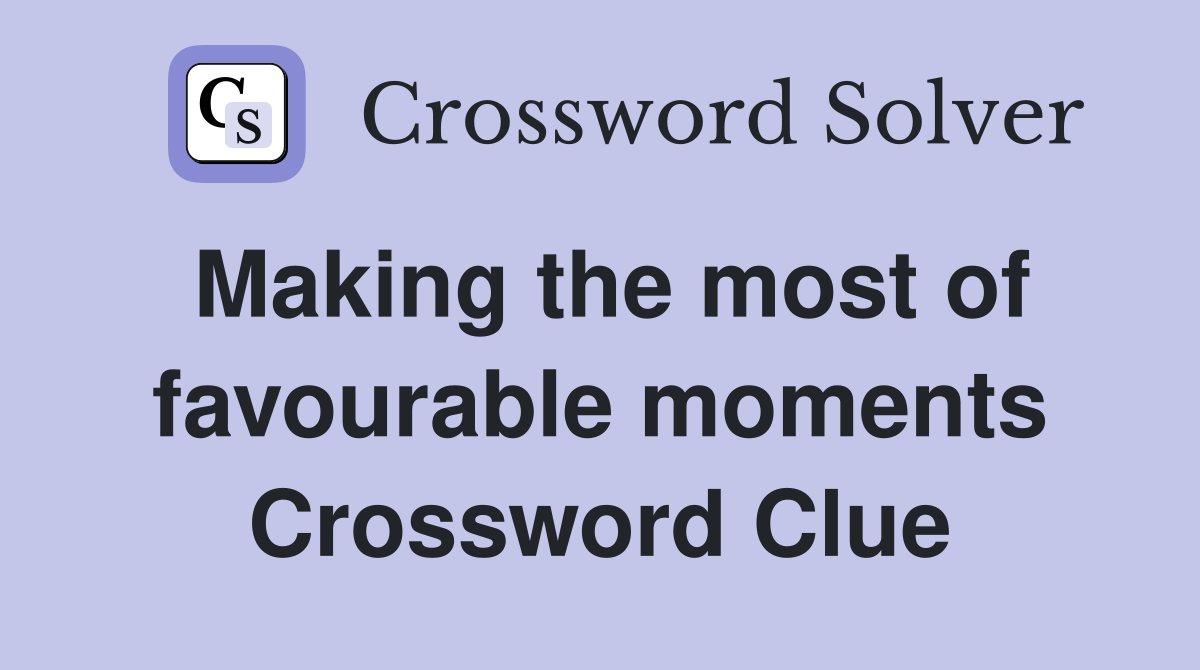 Making the most of favourable moments Crossword Clue