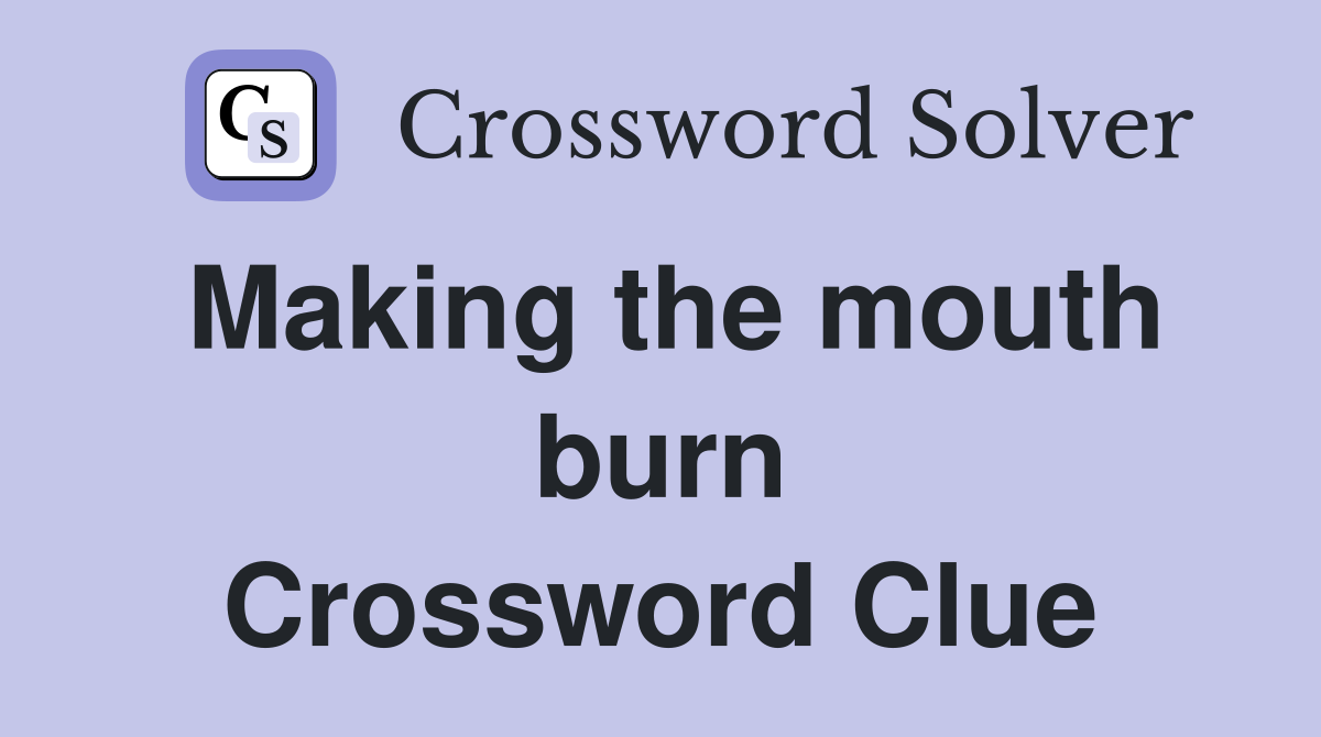 Making the mouth burn Crossword Clue