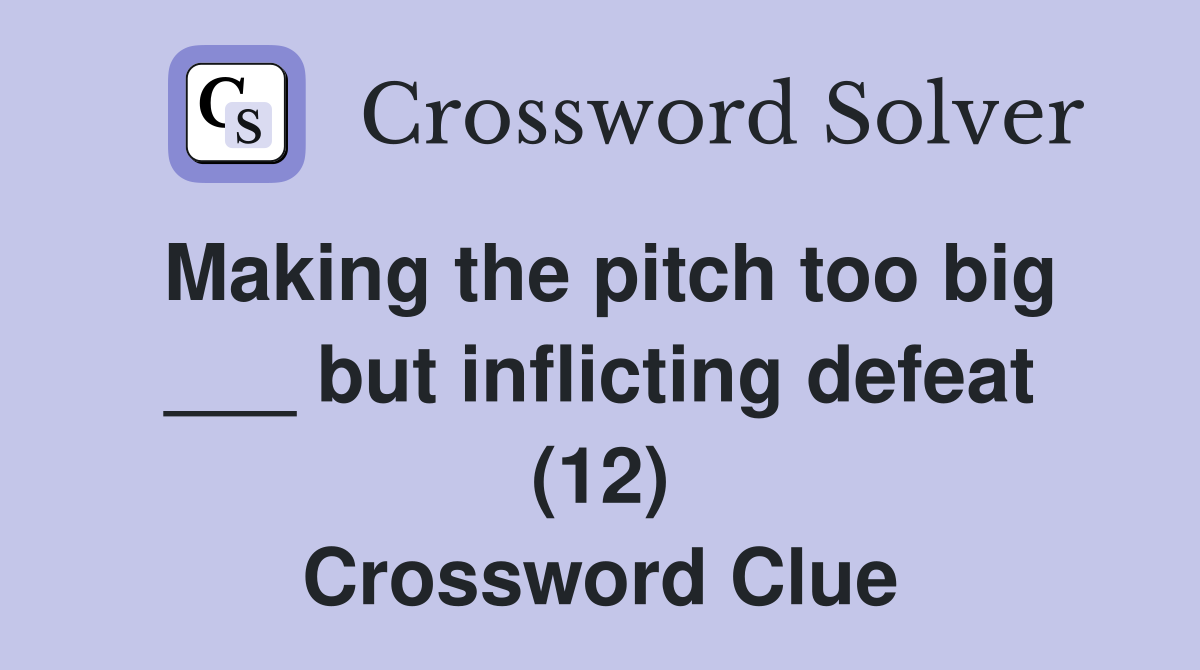 Making the pitch too big ___ but inflicting defeat (12) Crossword Clue