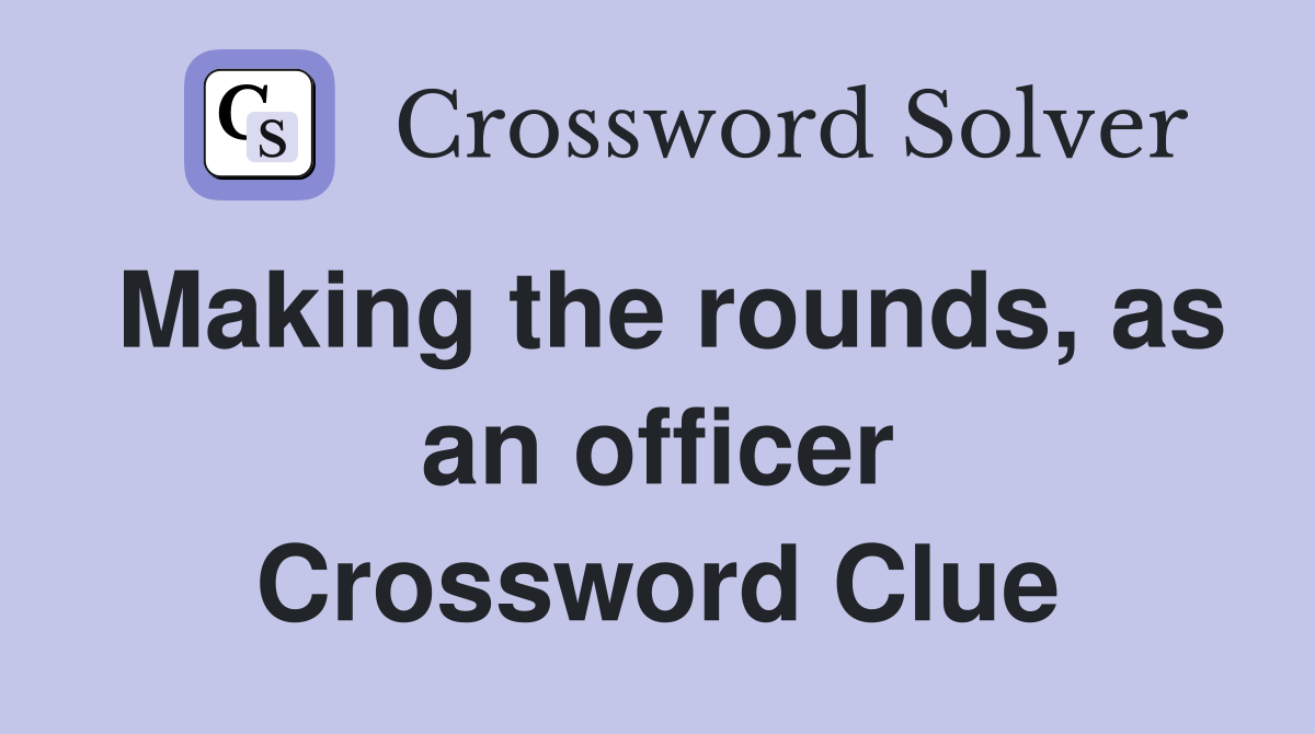 Making the rounds, as an officer Crossword Clue