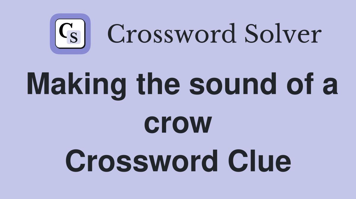 Making the sound of a crow Crossword Clue