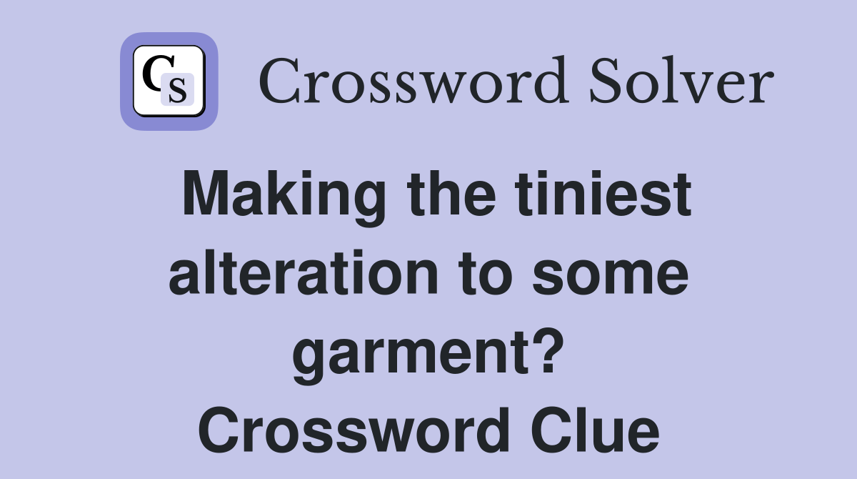 Making the tiniest alteration to some garment? Crossword Clue