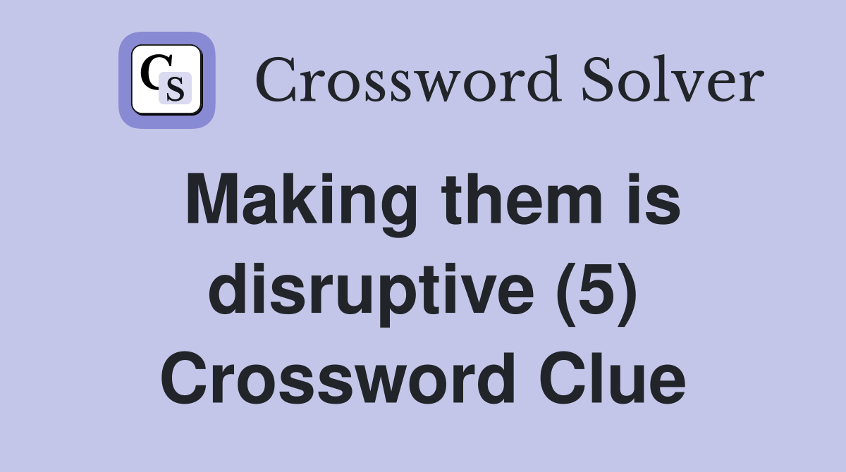 Making them is disruptive (5) Crossword Clue