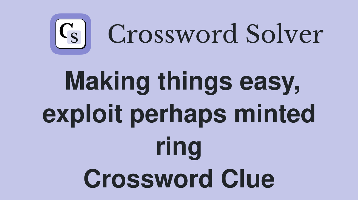 Making things easy, exploit perhaps minted ring Crossword Clue