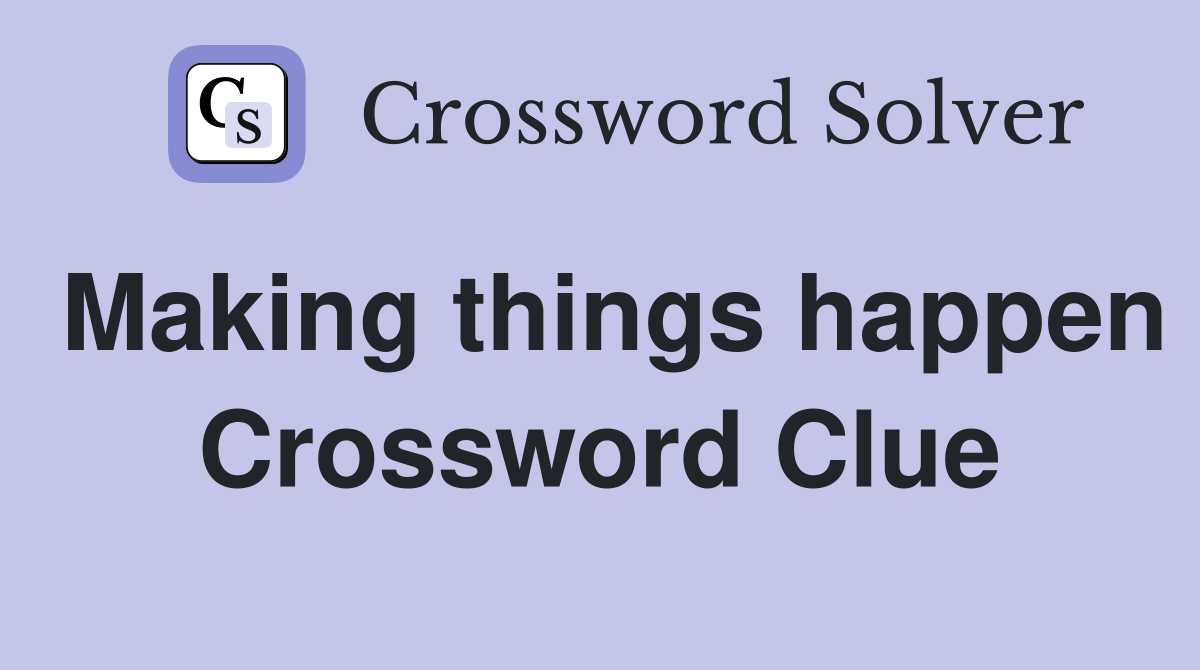 Making things happen Crossword Clue