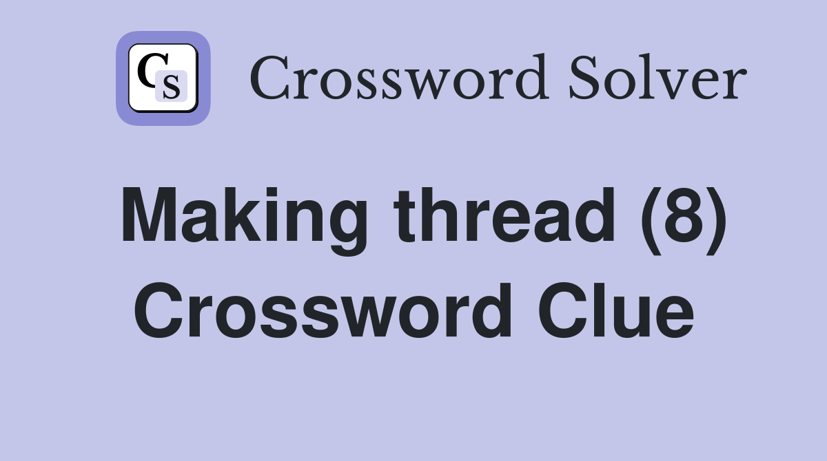 Making thread (8) Crossword Clue