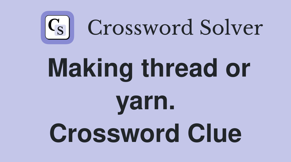 Making thread or yarn. Crossword Clue