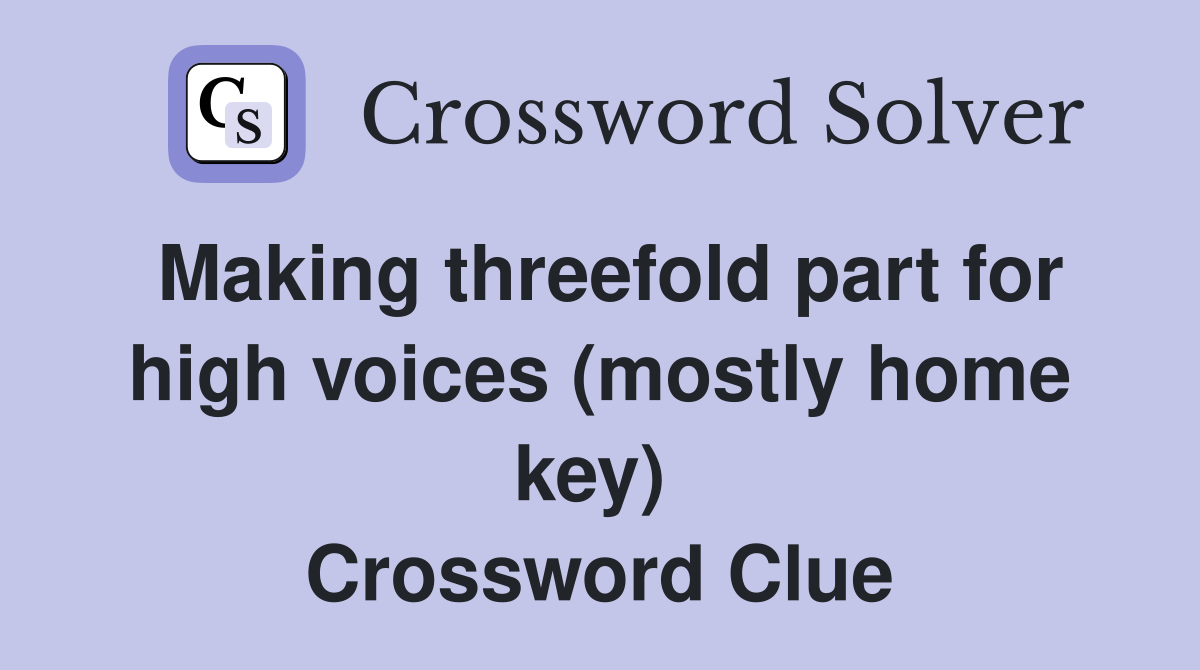 Making threefold part for high voices (mostly home key)  Crossword Clue