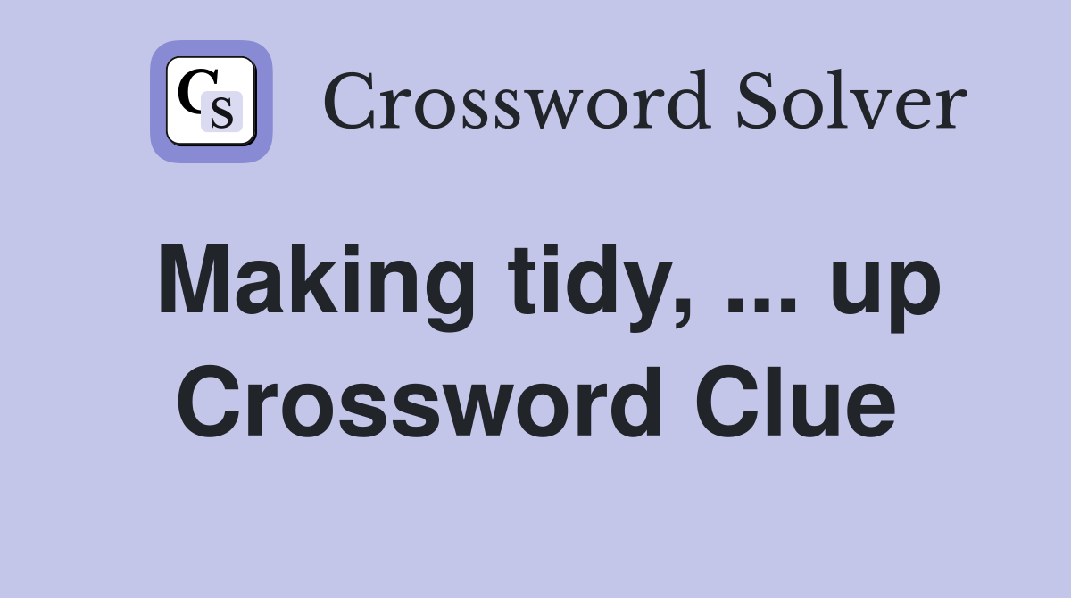 Making tidy, ... up Crossword Clue