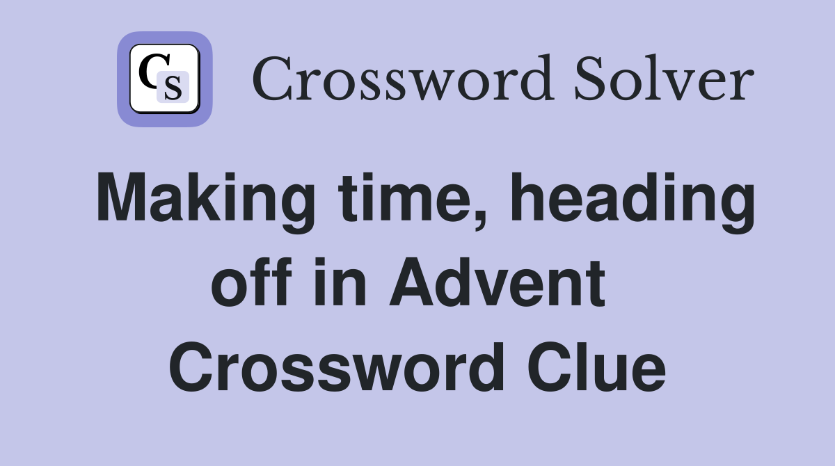 Making time, heading off in Advent  Crossword Clue