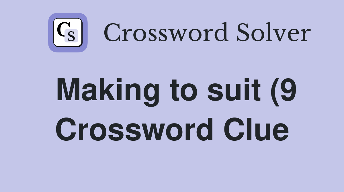 Making to suit (9) Crossword Clue Answers Crossword Solver Making to suit (9) Crossword Clue Answers Crossword Solver