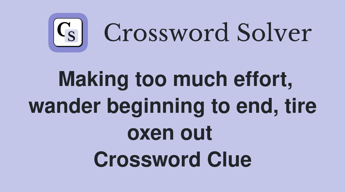 Making too much effort, wander beginning to end, tire oxen out  Crossword Clue