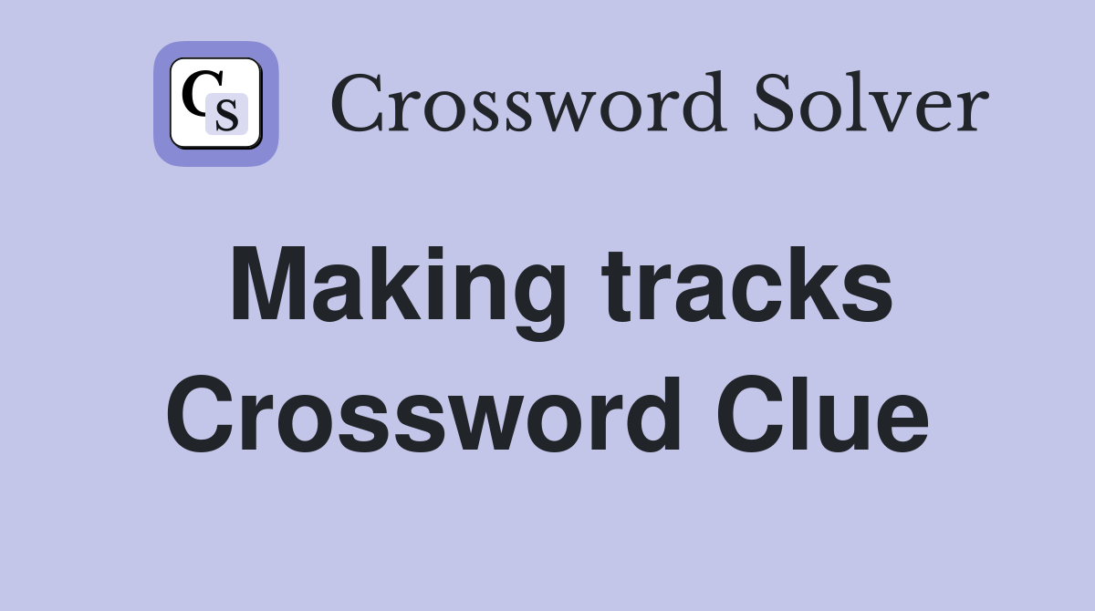 Making tracks Crossword Clue