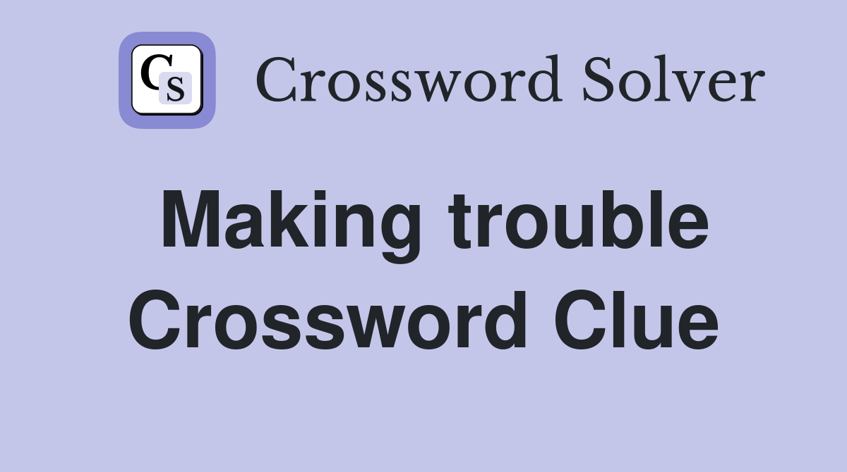 Making trouble Crossword Clue