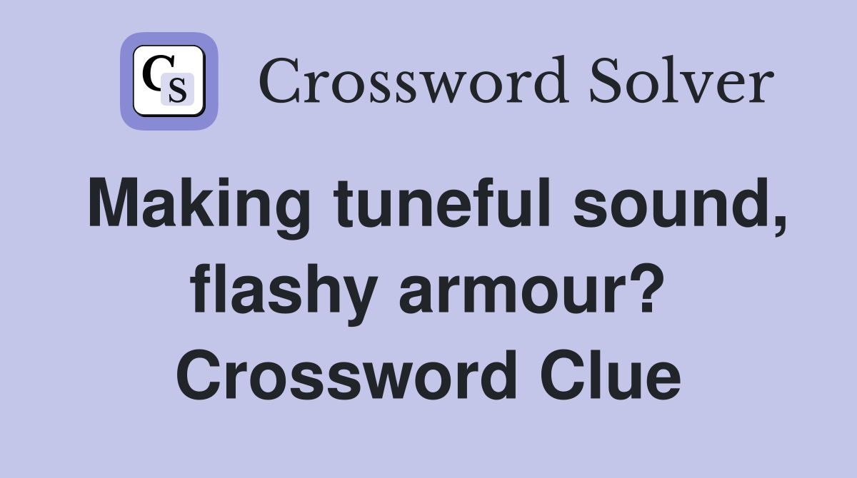 Making tuneful sound, flashy armour? Crossword Clue