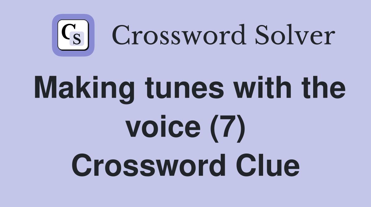 Making tunes with the voice (7) Crossword Clue