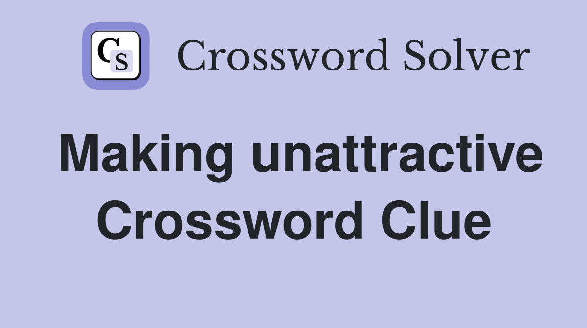 Making unattractive Crossword Clue