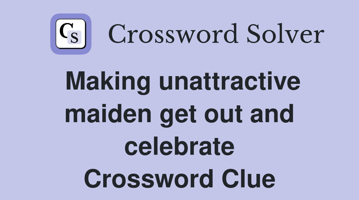 Making unattractive maiden get out and celebrate Crossword Clue