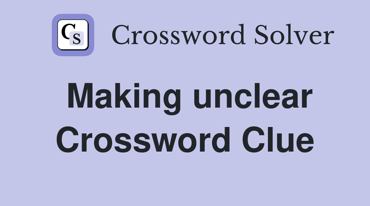 Making unclear Crossword Clue