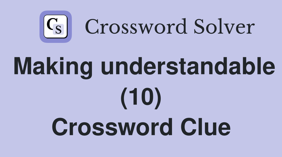 Making understandable (10) Crossword Clue