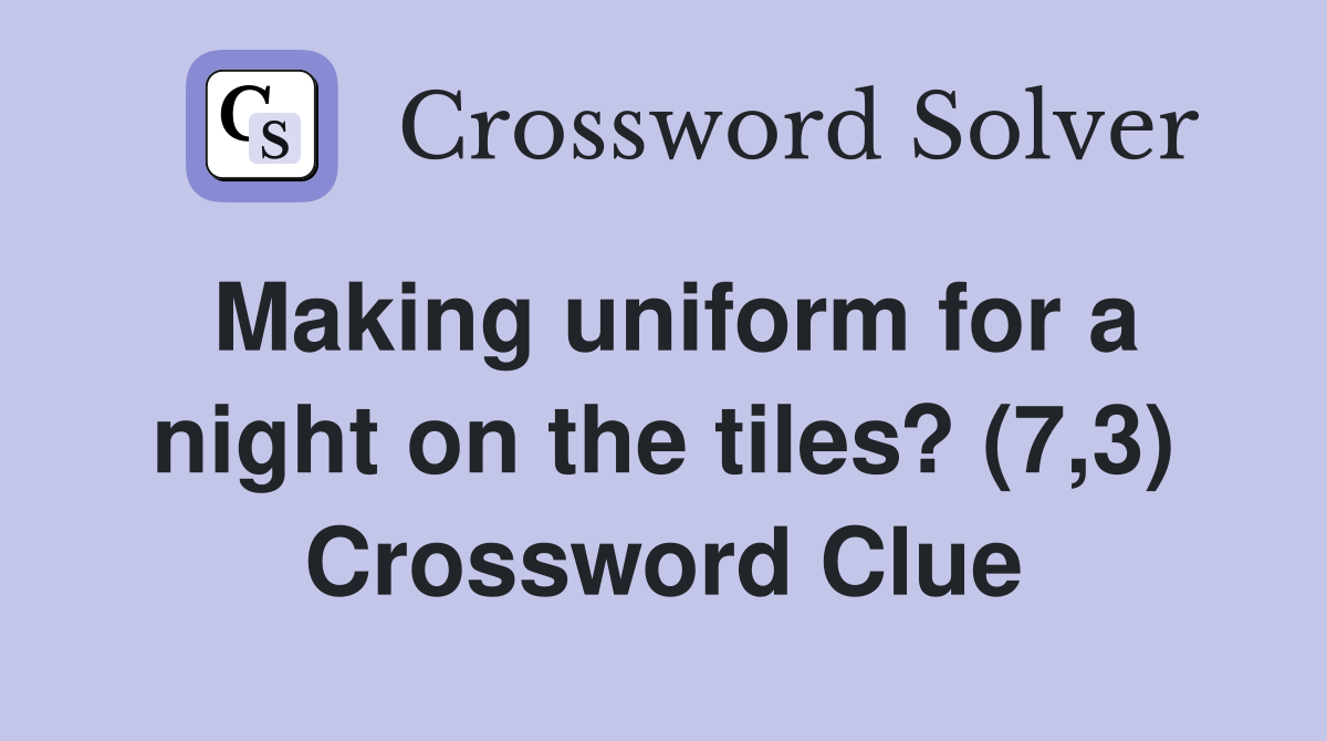 Making uniform for a night on the tiles? (7,3) Crossword Clue