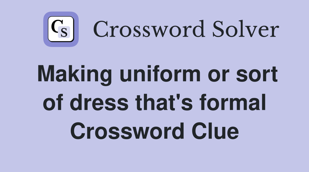 Making uniform or sort of dress that's formal Crossword Clue