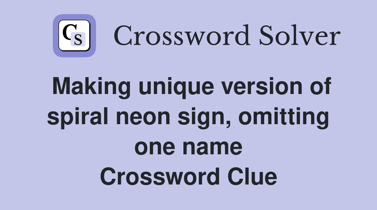 Making unique version of spiral neon sign, omitting one name Crossword Clue