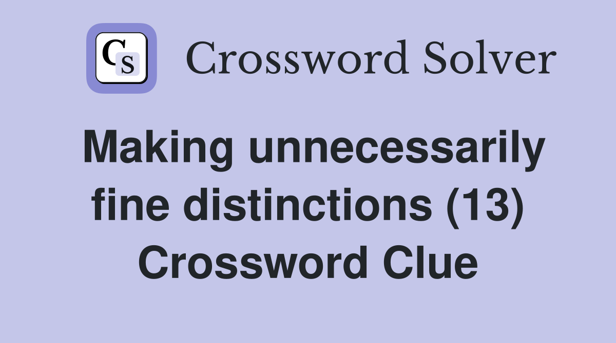 Making unnecessarily fine distinctions (13) Crossword Clue