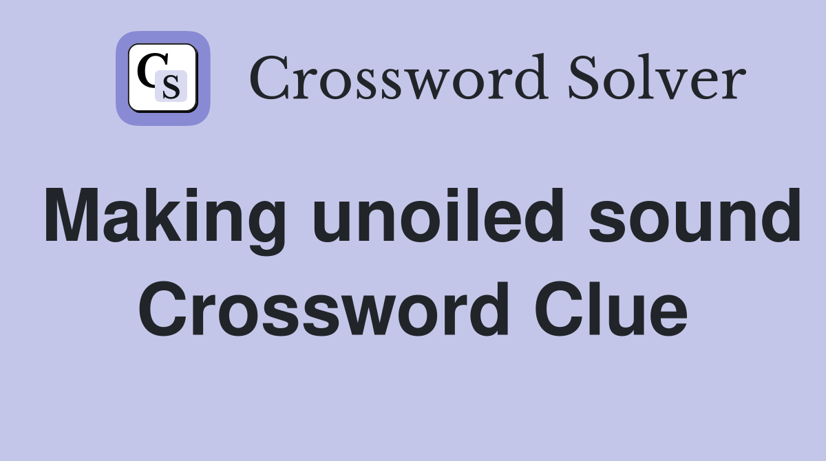 Making unoiled sound Crossword Clue