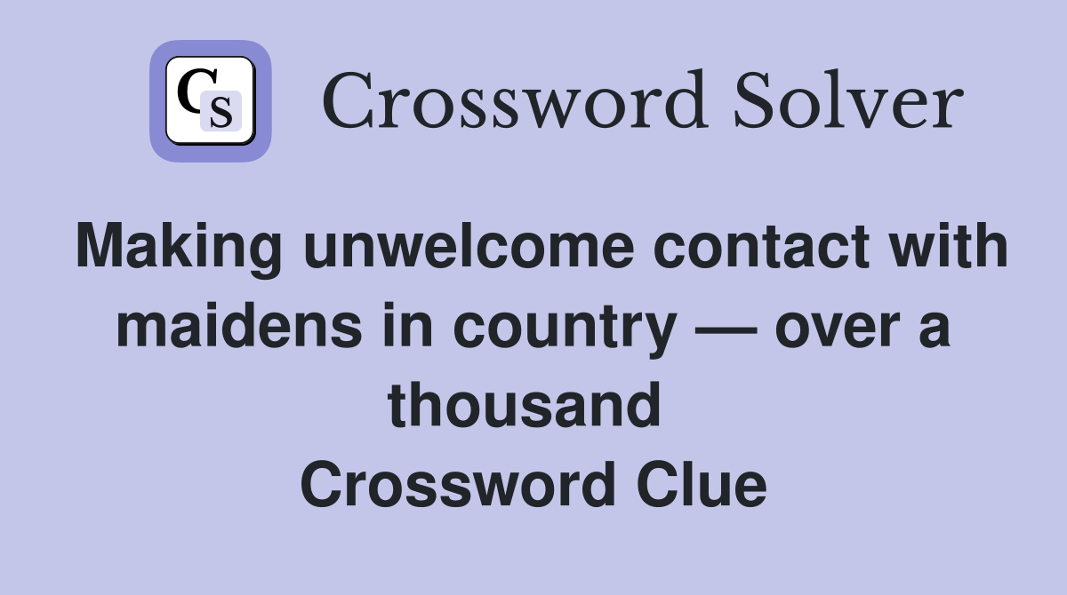Making unwelcome contact with maidens in country — over a thousand  Crossword Clue