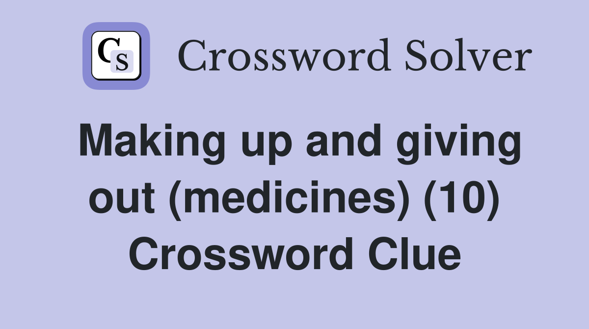 Making up and giving out (medicines) (10) Crossword Clue