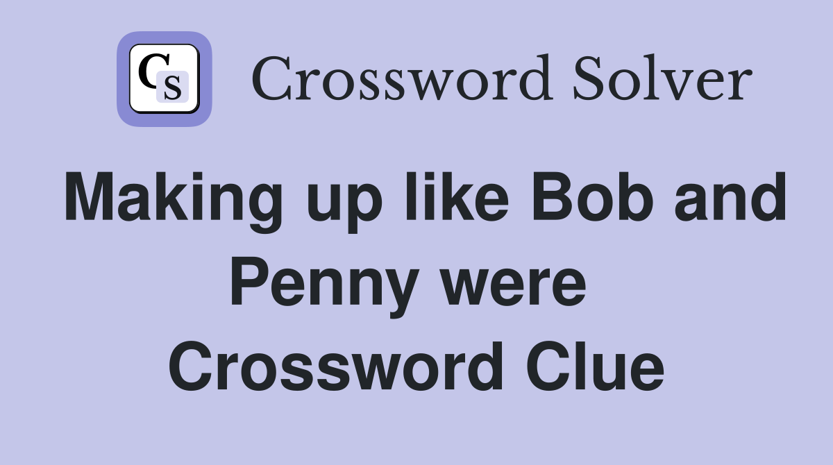 Making up like Bob and Penny were  Crossword Clue