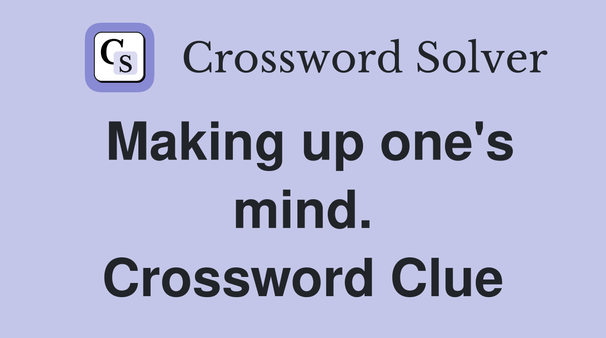 Making up one's mind. Crossword Clue