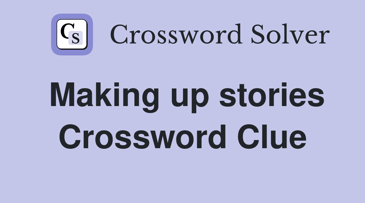 Making up stories Crossword Clue